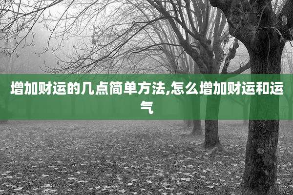 增加财运的几点简单方法,怎么增加财运和运气