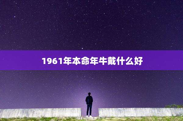1961年本命年牛戴什么好