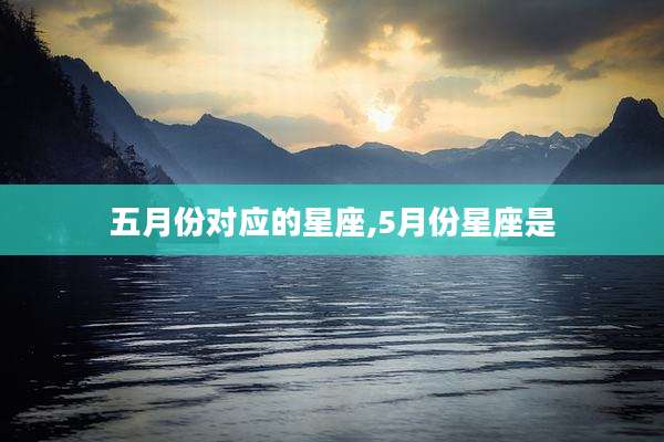 五月份对应的星座,5月份星座是