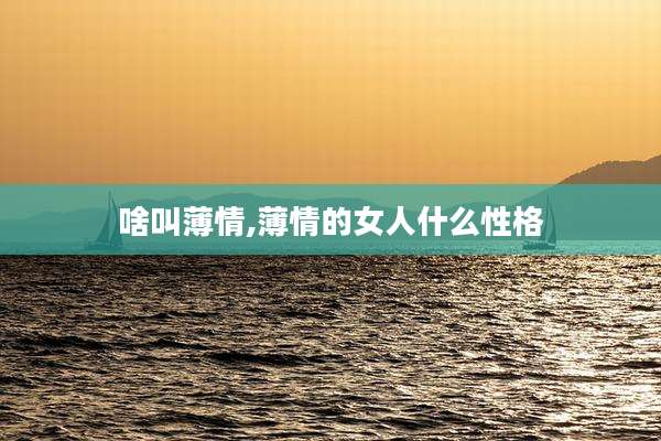 啥叫薄情,薄情的女人什么性格