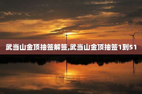 武当山金顶抽签解签,武当山金顶抽签1到51