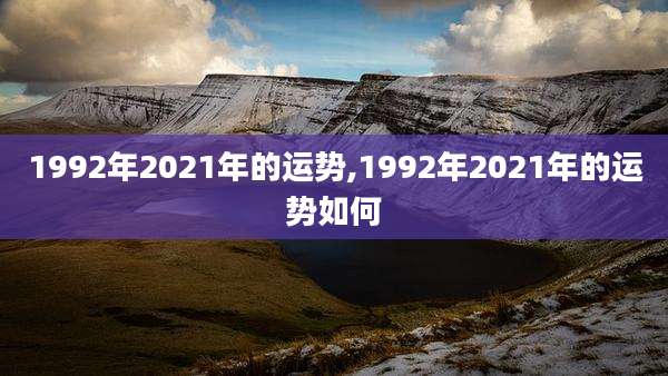 1992年2021年的运势,1992年2021年的运势如何