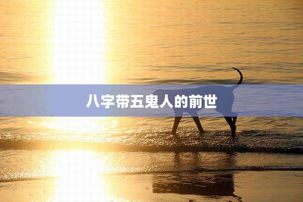 八字带五鬼人的前世