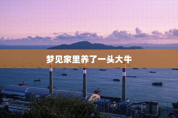 梦见家里养了一头大牛