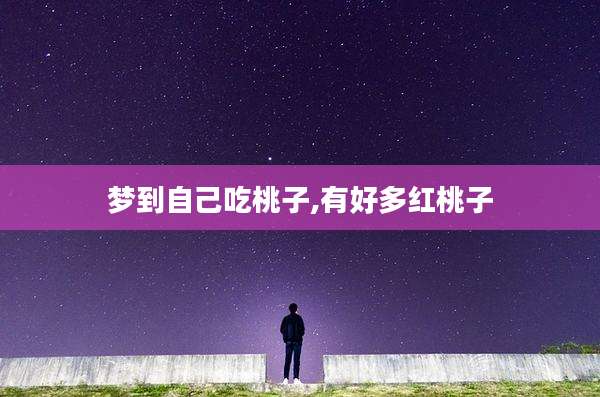 梦到自己吃桃子,有好多红桃子