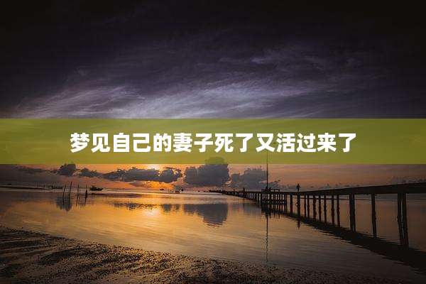 梦见自己的妻子死了又活过来了