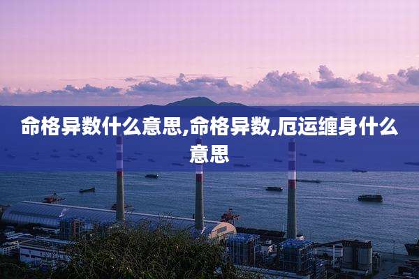 命格异数什么意思,命格异数,厄运缠身什么意思