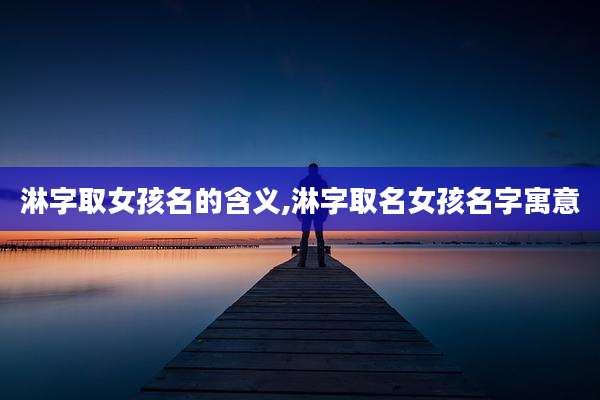 淋字取女孩名的含义,淋字取名女孩名字寓意