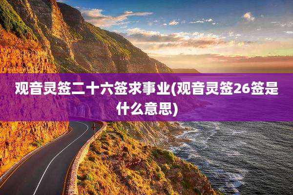观音灵签二十六签求事业(观音灵签26签是什么意思)