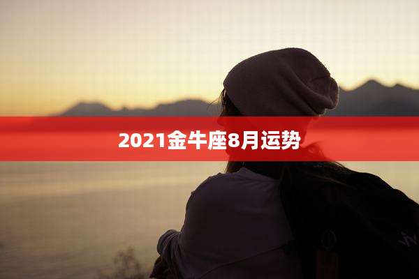 2021金牛座8月运势