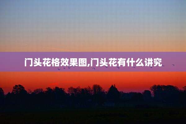 门头花格效果图,门头花有什么讲究