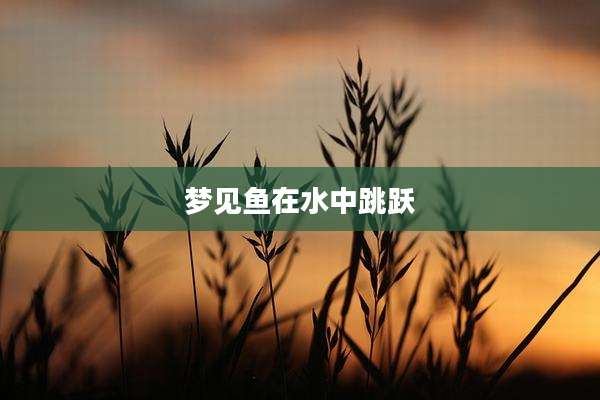 梦见鱼在水中跳跃