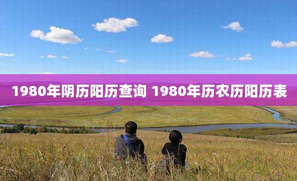 1980年阴历阳历查询 1980年历农历阳历表