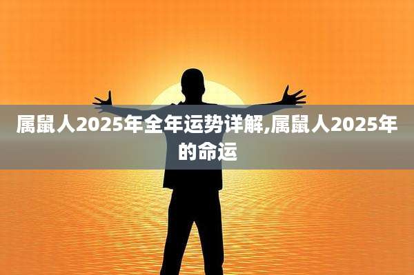 属鼠人2025年全年运势详解,属鼠人2025年的命运
