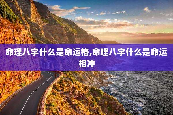 命理八字什么是命运格,命理八字什么是命运相冲