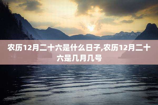 农历12月二十六是什么日子,农历12月二十六是几月几号