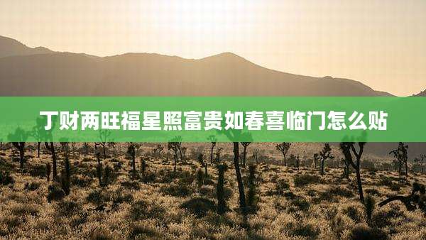 丁财两旺福星照富贵如春喜临门怎么贴