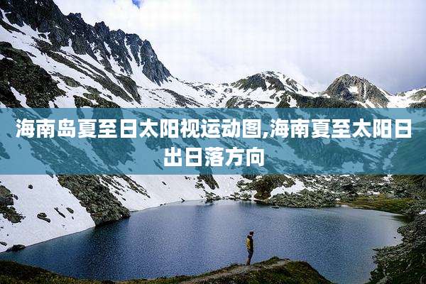 海南岛夏至日太阳视运动图,海南夏至太阳日出日落方向
