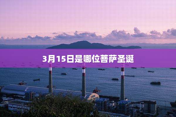 3月15日是哪位菩萨圣诞