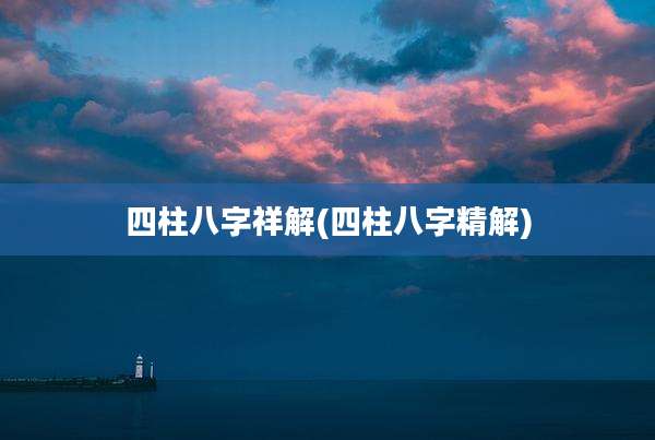 四柱八字祥解(四柱八字精解)