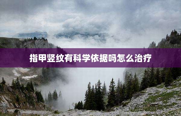 指甲竖纹有科学依据吗怎么治疗