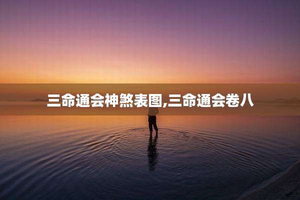 三命通会神煞表图,三命通会卷八