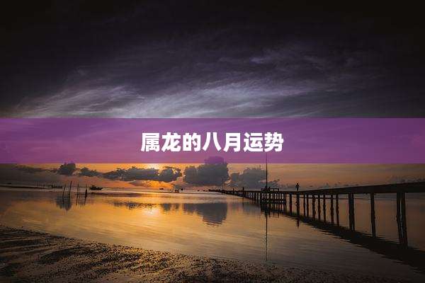 属龙的八月运势