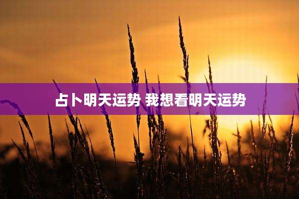 占卜明天运势 我想看明天运势