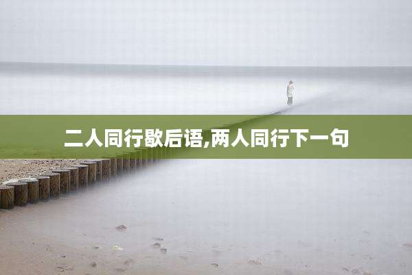 二人同行歇后语,两人同行下一句
