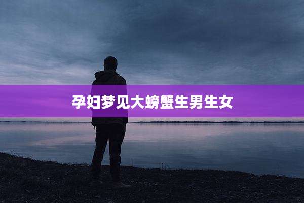 孕妇梦见大螃蟹生男生女