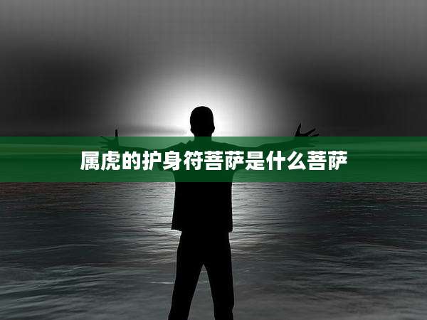属虎的护身符菩萨是什么菩萨
