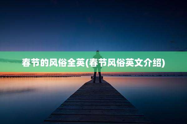 春节的风俗全英(春节风俗英文介绍)