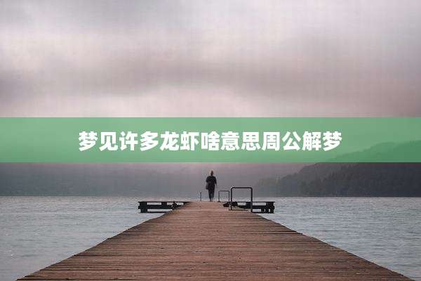 梦见许多龙虾啥意思周公解梦