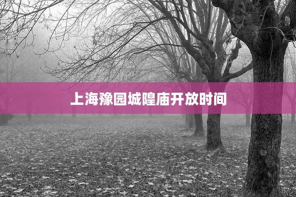 上海豫园城隍庙开放时间