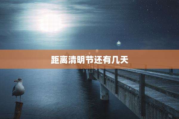 距离清明节还有几天