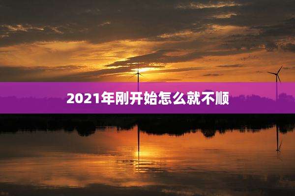 2021年刚开始怎么就不顺