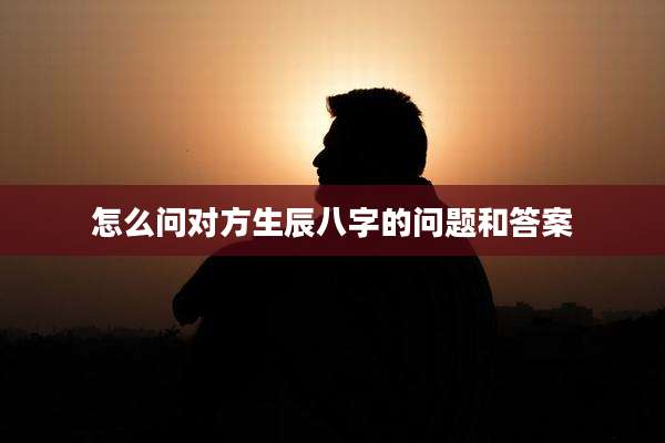 怎么问对方生辰八字的问题和答案