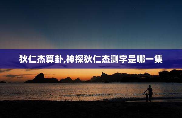 狄仁杰算卦,神探狄仁杰测字是哪一集