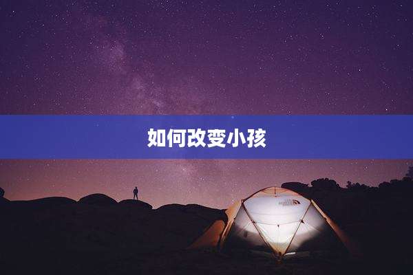 如何改变小孩