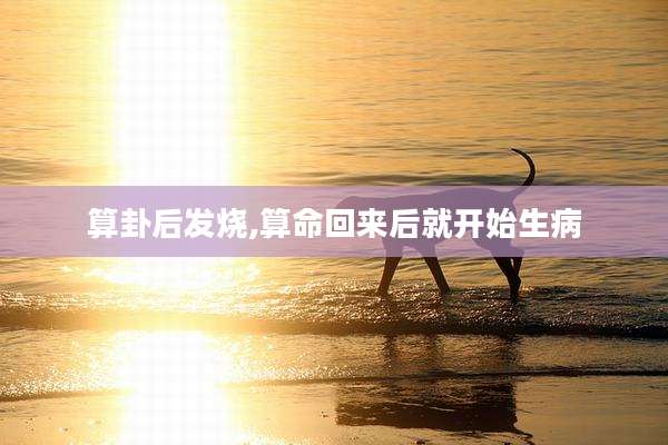 算卦后发烧,算命回来后就开始生病