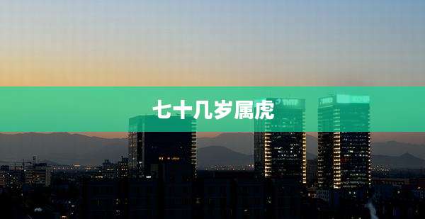 七十几岁属虎