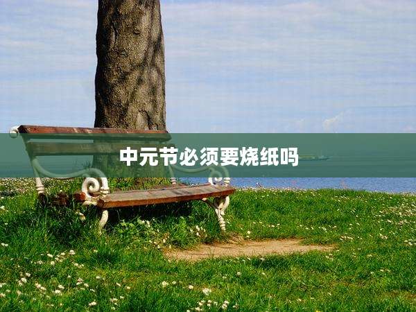 中元节必须要烧纸吗