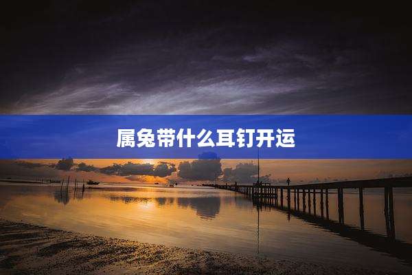 属兔带什么耳钉开运