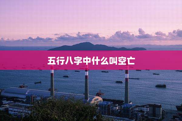 五行八字中什么叫空亡