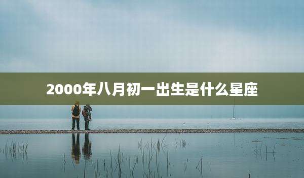 2000年八月初一出生是什么星座