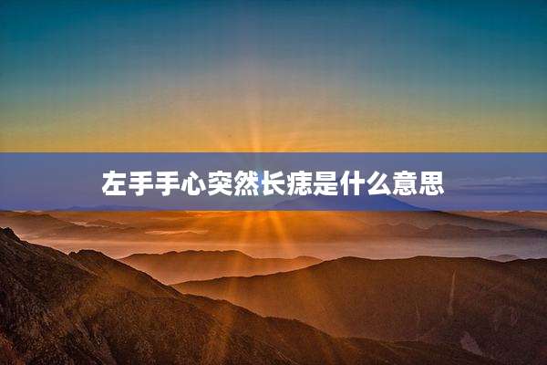 左手手心突然长痣是什么意思