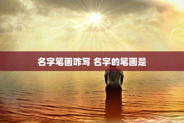 名字笔画咋写 名字的笔画是