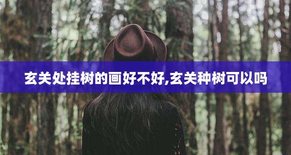 玄关处挂树的画好不好,玄关种树可以吗