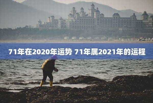 71年在2020年运势 71年属2021年的运程
