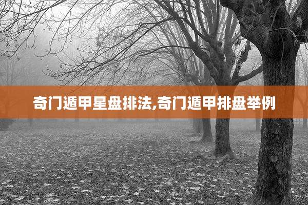 奇门遁甲星盘排法,奇门遁甲排盘举例